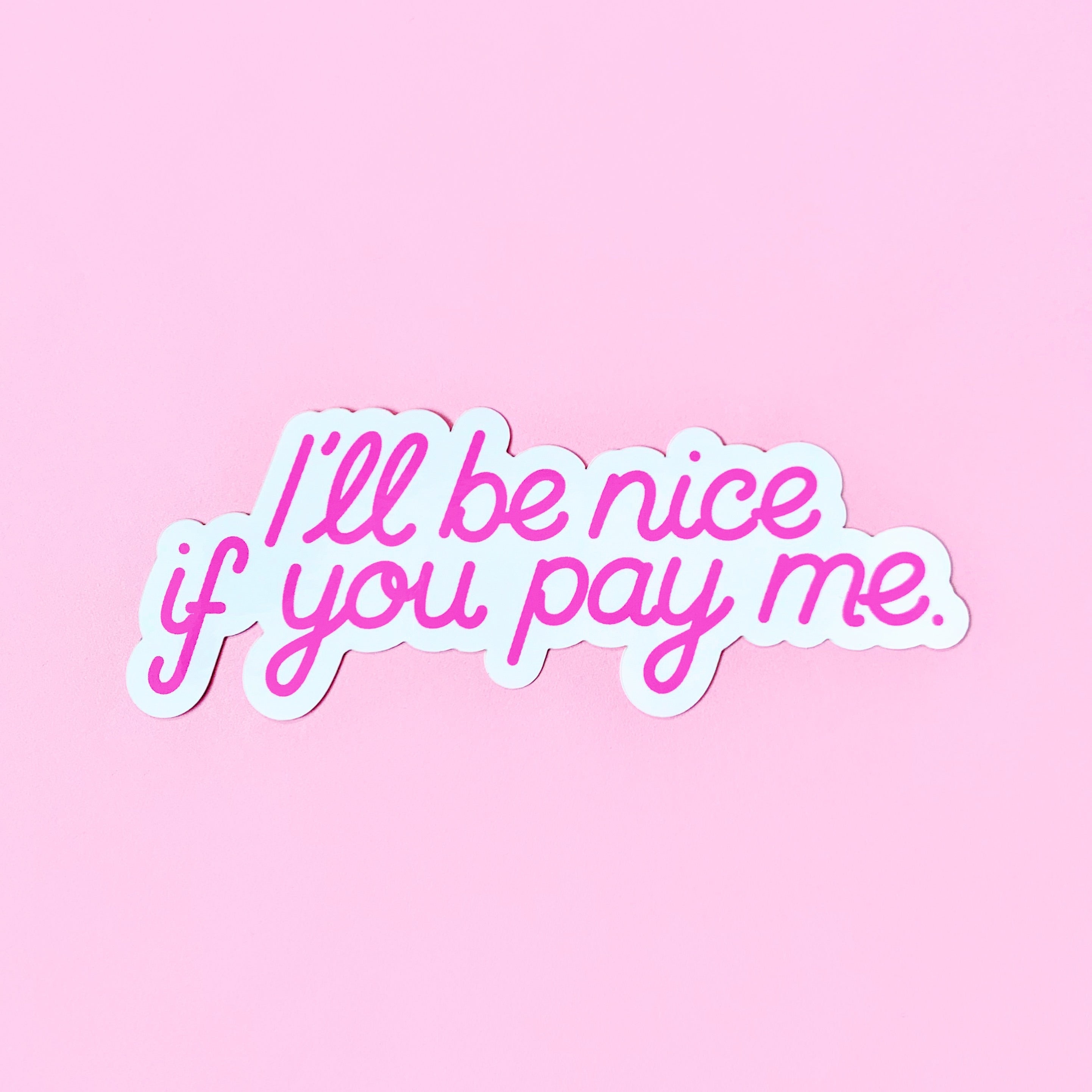 I’ll Be Nice if You Pay Me Sticker